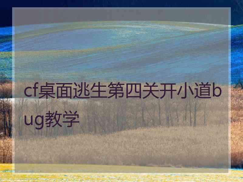 cf桌面逃生第四关开小道bug教学