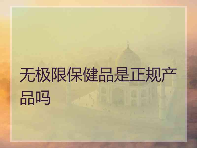 无极限保健品是正规产品吗