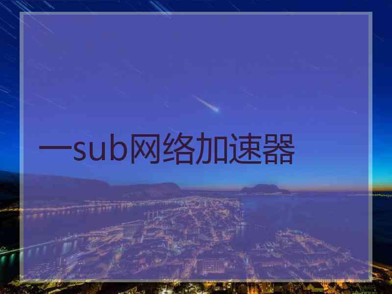 一sub网络加速器