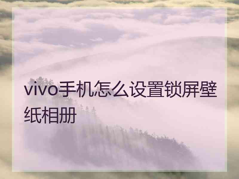 vivo手机怎么设置锁屏壁纸相册