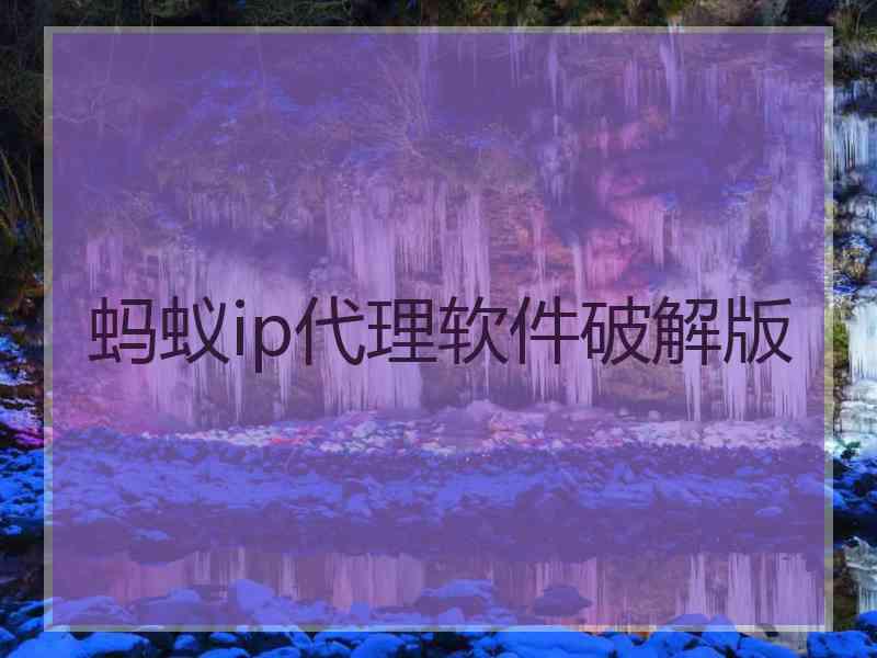 蚂蚁ip代理软件破解版