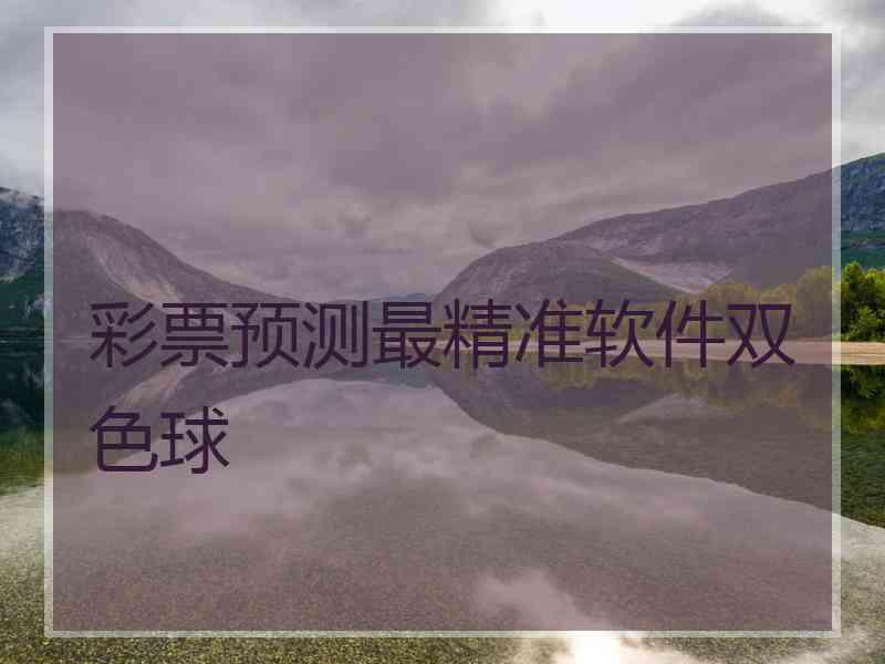 彩票预测最精准软件双色球