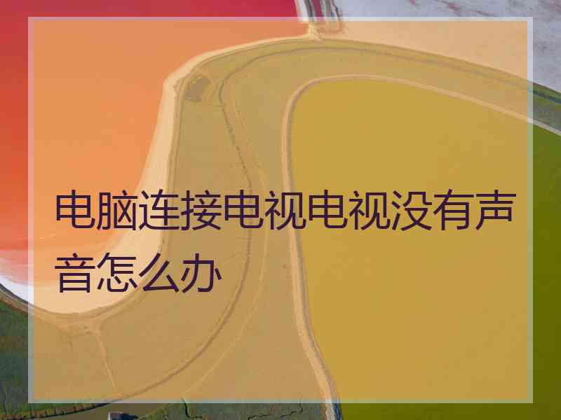 电脑连接电视电视没有声音怎么办
