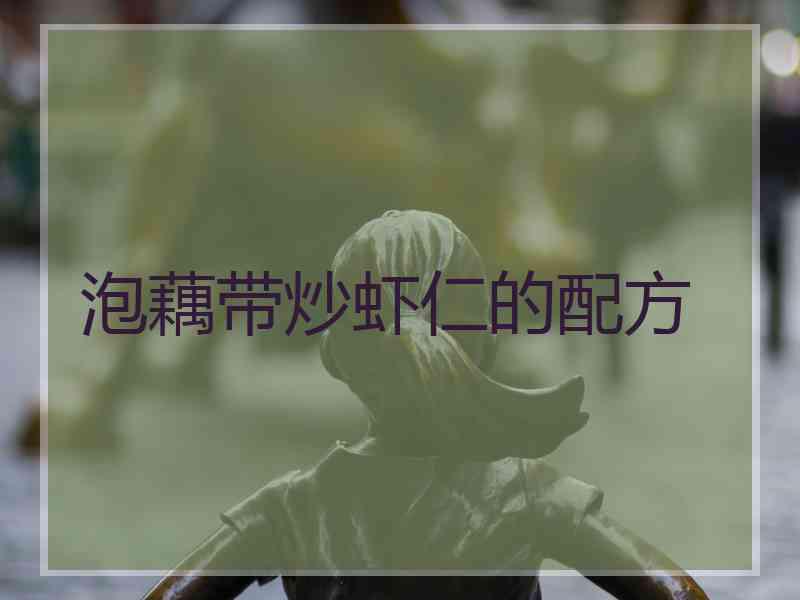 泡藕带炒虾仁的配方