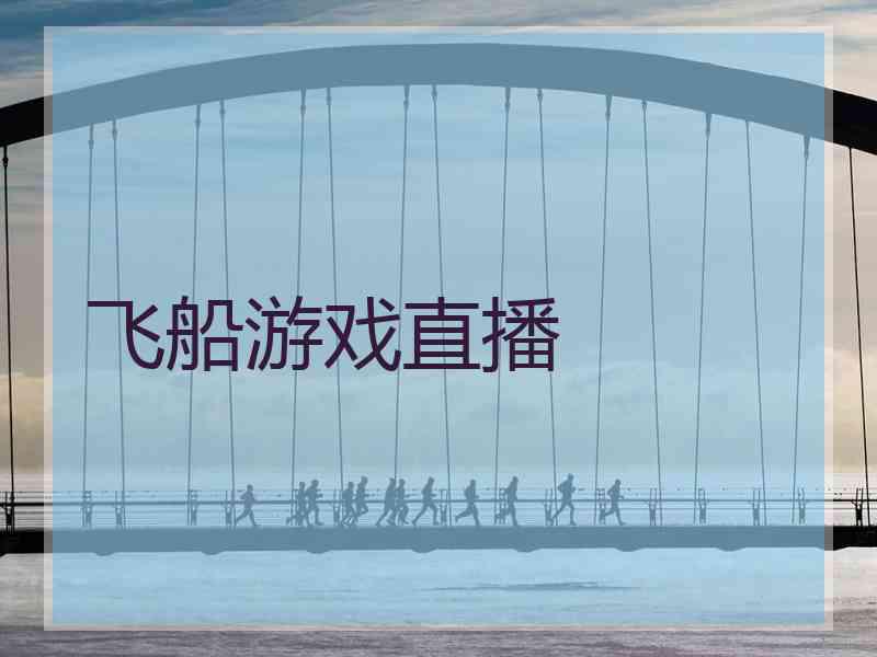飞船游戏直播
